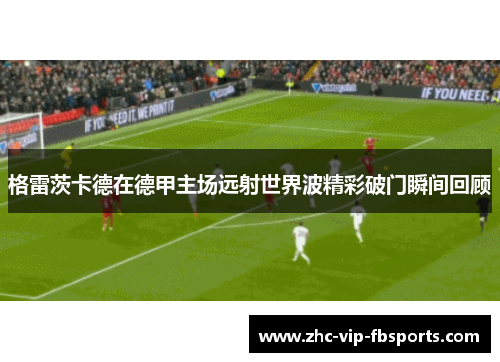 格雷茨卡德在德甲主场远射世界波精彩破门瞬间回顾 格雷茨卡德在德甲主场远射世界波精彩破门瞬间回顾