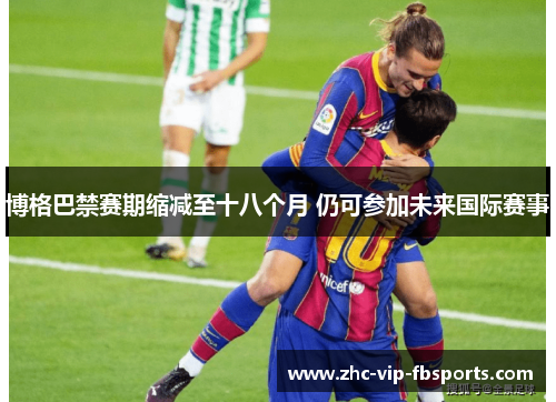 博格巴禁赛期缩减至十八个月 仍可参加未来国际赛事