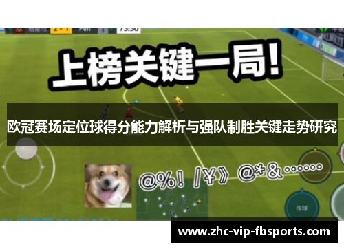 欧冠赛场定位球得分能力解析与强队制胜关键走势研究 欧冠赛场定位球得分能力解析与强队制胜关键走势研究